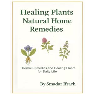 Ifrach, Smadar Healing Plants & Natural Home Remedies: Herbal Remedies and Healing Plants for Daily Life Ifrach, Smadar Healing Plants & Natural Home Remedies: Herbal Remedies and Healing Plants for Daily Life