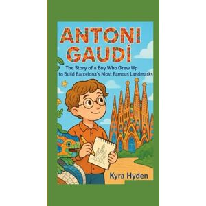 Hyden, Kyra ANTONI GAUDÍ: The Story of a Boy Who Grew Up to Build Barcelona’s Most Famous Landmarks Hyden, Kyra ANTONI GAUDÍ: The Story of a Boy Who Grew Up to Build Barcelona’s Most Famous Landmarks