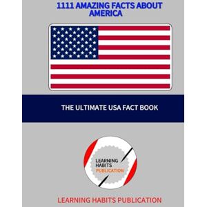 Team, Learning Habits 1111 Amazing Facts About America: “A Fun and Educational USA Trivia Book Filled With 1111 Fascinating Facts About America” Team, Learning Habits 1111 Amazing Facts About America: “A Fun and Educational USA Trivia Book Filled With 1111 Fascinating Facts About America”