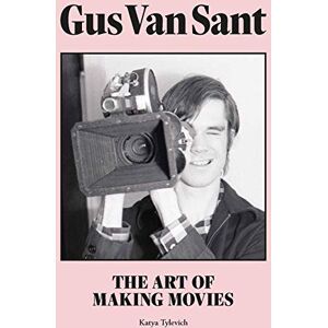 Tylevich, Katya Gus Van Sant: The Art of Making Movies Tylevich, Katya Gus Van Sant: The Art of Making Movies