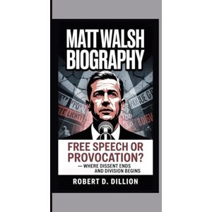 D. Dillion, Robert MATT WALSH BIOGRAPHY: Free Speech Or Provocation? — Where Dissent Ends And Division Begins D. Dillion, Robert MATT WALSH BIOGRAPHY: Free Speech Or Provocation? — Where Dissent Ends And Division Begins