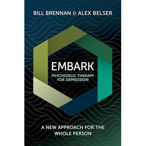 Brennan, Bill EMBARK Psychedelic Therapy for Depression: A New Approach for the Whole Person Brennan, Bill EMBARK Psychedelic Therapy for Depression: A New Approach for the Whole Person