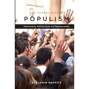 Moffitt, Benjamin The Global Rise of Populism: Performance, Political Style, and Representation Moffitt, Benjamin The Global Rise of Populism: Performance, Political Style, and Representation
