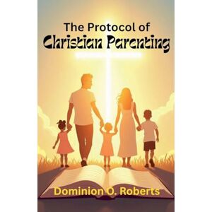 Roberts The Protocol of Christian Parenting Roberts The Protocol of Christian Parenting