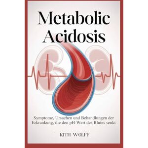 Wolff, Kith Metabolic Acidosis: Symptome, Ursachen und Behandlungen der Erkrankung, die den pH-Wert des Blutes senkt Wolff, Kith Metabolic Acidosis: Symptome, Ursachen und Behandlungen der Erkrankung, die den pH-Wert des Blutes senkt