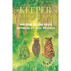 Wood, Jan Keeper of the Clearing: A Woodland Adventure of Friendship, Courage and Discovery Wood, Jan Keeper of the Clearing: A Woodland Adventure of Friendship, Courage and Discovery