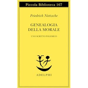 Nietzsche, Friedrich Genealogia della morale. Uno scritto polemico Nietzsche, Friedrich Genealogia della morale. Uno scritto polemico