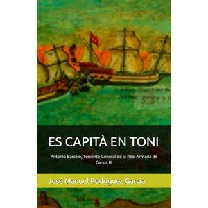 Rodríguez García, Don Jose Manuel ES CAPITÀ EN TONI: Antonio Barceló, Teniente General de la Real Armada de Carlos III Rodríguez García, Don Jose Manuel ES CAPITÀ EN TONI: Antonio Barceló, Teniente General de la Real Armada de Carlos III