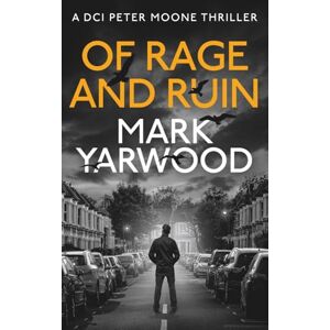 Yarwood, Mark OF RAGE AND RUIN: A gripping British detective crime thriller (The DCI Peter Moone Thrillers) Yarwood, Mark OF RAGE AND RUIN: A gripping British detective crime thriller (The DCI Peter Moone Thrillers)