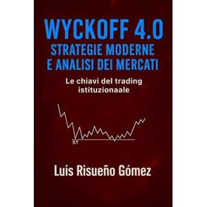 Risueño Gomez, Luis Wyckoff 4.0 : Strategie Moderne e Analisi dei Mercati: Le chiavi del trading istituzionale Risueño Gomez, Luis Wyckoff 4.0 : Strategie Moderne e Analisi dei Mercati: Le chiavi del trading istituzionale