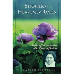 Ficocelli, Elizabeth Shower of Heavenly Roses: Stories of the intercession of St. Therese of Lisieux Ficocelli, Elizabeth Shower of Heavenly Roses: Stories of the intercession of St. Therese of Lisieux