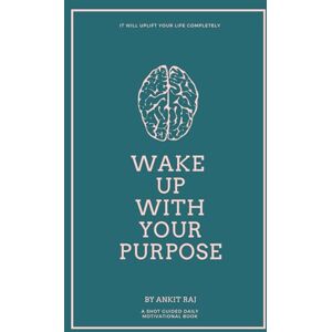 raj, Ankit wake up with your purpose: Discover Motivation, Build Habits, and Live with Meaning raj, Ankit wake up with your purpose: Discover Motivation, Build Habits, and Live with Meaning