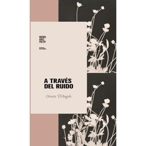 D’Angelo, Oriette A través del ruido (Colección Pippa Passes (Buenos Aires Poetry)) D’Angelo, Oriette A través del ruido (Colección Pippa Passes (Buenos Aires Poetry))