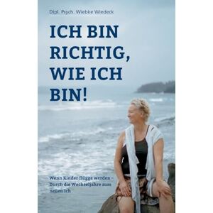 Wiedeck, Wiebke Ich bin richtig, wie ich bin!: Wenn Kinder flügge werden Durch die Wechseljahre zum neuen Ich Wiedeck, Wiebke Ich bin richtig, wie ich bin!: Wenn Kinder flügge werden Durch die Wechseljahre zum neuen Ich