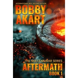 Akart, Bobby Aftermath 1: A Nuclear War Survival Thriller Akart, Bobby Aftermath 1: A Nuclear War Survival Thriller