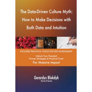 Gerardus Blokdyk - The Art of Service The Data-Driven Culture Myth: How to Make Decisions with Both Data and Intuition Gerardus Blokdyk - The Art of Service The Data-Driven Culture Myth: How to Make Decisions with Both Data and Intuition