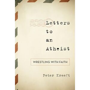 Kreeft, Peter Letters to an Atheist: Wrestling with Faith Kreeft, Peter Letters to an Atheist: Wrestling with Faith