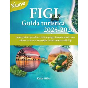 Miller, Keith FIGI Guida turistica 2025-2026: Immergiti nel paradiso: esplora spiagge incontaminate, una cultura vivace e le meraviglie incontaminate delle Fiji Miller, Keith FIGI Guida turistica 2025-2026: Immergiti nel paradiso: esplora spiagge incontaminate, una cultura vivace e le meraviglie incontaminate delle Fiji