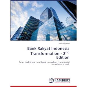Arief, Kamardy Bank Rakyat Indonesia Transformation 2nd Edition: From traditional rural bank to modern commercial microfinance bank Arief, Kamardy Bank Rakyat Indonesia Transformation 2nd Edition: From traditional rural bank to modern commercial microfinance bank