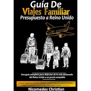 Christian, Nicomedes GUÍA DE VIAJES FAMILIAR PRESUPUESTO A REINO UNIDO: Una guía completa para disfrutar de lo más destacado del Reino Unido a un precio asequible Christian, Nicomedes GUÍA DE VIAJES FAMILIAR PRESUPUESTO A REINO UNIDO: Una guía completa para disfrutar de lo más destacado del Reino Unido a un precio asequible