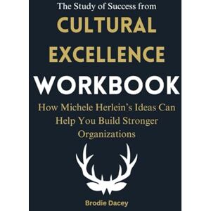 Dacey, Brodie The Study of Success from Cultural Excellence Workbook: How Michele Herlein’s Ideas Can Help You Build Stronger Organizations Dacey, Brodie The Study of Success from Cultural Excellence Workbook: How Michele Herlein’s Ideas Can Help You Build Stronger Organizations