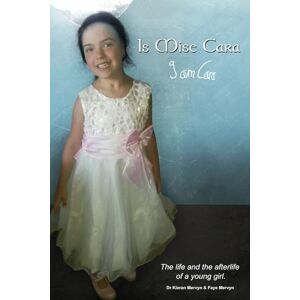 Mervyn, Dr Kieran Patrick Is Mise Cara / I am Cara: Orbs, Souls and Holy Ghosts Mervyn, Dr Kieran Patrick Is Mise Cara / I am Cara: Orbs, Souls and Holy Ghosts