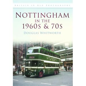 Whitworth, Douglas Nottingham in the 1960s & 70s: Britain in Old Photographs (Britain in Old Photographs (History Press)) Whitworth, Douglas Nottingham in the 1960s & 70s: Britain in Old Photographs (Britain in Old Photographs (History Press))