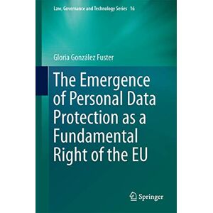 González Fuster, Gloria The Emergence of Personal Data Protection as a Fundamental Right of the EU: 16 (Law, Governance and Technology Series, 16) González Fuster, Gloria The Emergence of Personal Data Protection as a Fundamental Right of the EU: 16 (Law, Governance and Technology Series, 16)