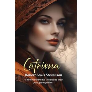 Stevenson, Robert Louis Catriona: “I would rather have lost all else than your good opinion.” Stevenson, Robert Louis Catriona: “I would rather have lost all else than your good opinion.”