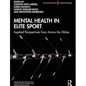 Mental Health in Elite Sport: Applied Perspectives from Across the Globe (ISSP Key Issues in Sport and Exercise Psychology) Mental Health in Elite Sport: Applied Perspectives from Across the Globe (ISSP Key Issues in Sport and Exercise Psychology)