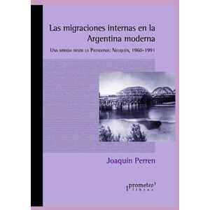 Perren, Joaquín Las migraciones internas en la Argentina moderna: Una mirada desde la Patagonia: Neuquén, 1960-1991: 5 (ARGENTINA, SU HISTORIA, CULTURA, SOCIEDAD Y POLITICA V) Perren, Joaquín Las migraciones internas en la Argentina moderna: Una mirada desde la Patagonia: Neuquén, 1960-1991: 5 (ARGENTINA, SU HISTORIA, CULTURA, SOCIEDAD Y POLITICA V)