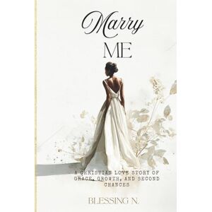 N, Blessing Marry Me: A Christian Love Story of Grace, Growth, and Second Chances. N, Blessing Marry Me: A Christian Love Story of Grace, Growth, and Second Chances.