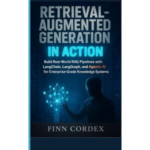 cordex, finn RETRIEVAL-AUGMENTED GENERATION IN ACTION: BUILD REAL-WORLD RAG PIPELINES WITH LANGCHAIN, LANGGRAPH, AND AGENTIC AI FOR ENTERPRISE-GRADE KNOWLEDGE SYSTEMS cordex, finn RETRIEVAL-AUGMENTED GENERATION IN ACTION: BUILD REAL-WORLD RAG PIPELINES WITH LANGCHAIN, LANGGRAPH, AND AGENTIC AI FOR ENTERPRISE-GRADE KNOWLEDGE SYSTEMS