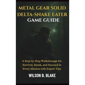 Wilson Metal Gear Solid Delta – Snake Eater Game Guide: A Step-by-Step Walkthrough for Survival, Sneak, and Succeed in Every Mission With Expert Tips Wilson Metal Gear Solid Delta – Snake Eater Game Guide: A Step-by-Step Walkthrough for Survival, Sneak, and Succeed in Every Mission With Expert Tips