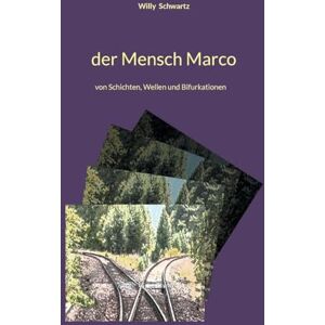 Schwartz, Willy Der Mensch Marco: Von Schichten, Wellen und Bifurkationen Philosophische Lebenshilfe Schwartz, Willy Der Mensch Marco: Von Schichten, Wellen und Bifurkationen Philosophische Lebenshilfe