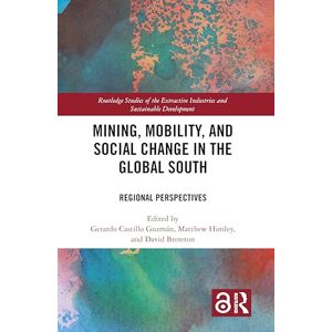 Mining, Mobility, and Social Change in the Global South: Regional Perspectives (Routledge Studies of the Extractive Industries and Sustainable Development) Mining, Mobility, and Social Change in the Global South: Regional Perspectives (Routledge Studies of the Extractive Industries and Sustainable Development)