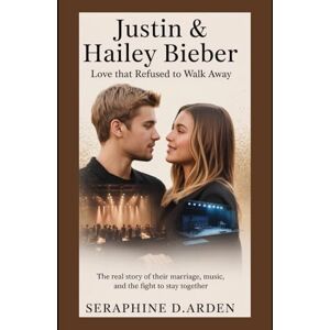 Arden, Seraphine D. Justin & Hailey Bieber: Love That Refused to Walk Away: The Real Story of Their Marriage, Music, and the Fight to Stay Together Arden, Seraphine D. Justin & Hailey Bieber: Love That Refused to Walk Away: The Real Story of Their Marriage, Music, and the Fight to Stay Together