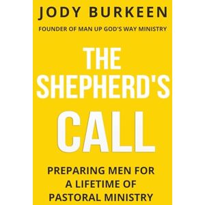 Burkeen, Jody The Shepherd's Call: Preparing Men for a Lifetime of Pastoral Ministry Burkeen, Jody The Shepherd's Call: Preparing Men for a Lifetime of Pastoral Ministry