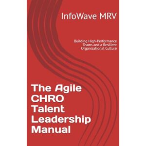 MRV, InfoWave The Agile CHRO Talent Leadership Manual: Building High-Performance Teams and a Resilient Organizational Culture: 12 (Executive Leadership Handbook Series) MRV, InfoWave The Agile CHRO Talent Leadership Manual: Building High-Performance Teams and a Resilient Organizational Culture: 12 (Executive Leadership Handbook Series)