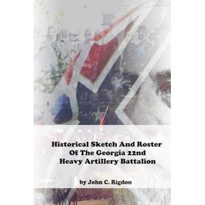 Rigdon, John C. Historical Sketch And Roster Of The Georgia 22nd Heavy Artillery Battalion (Georgia Regimental History Series) Rigdon, John C. Historical Sketch And Roster Of The Georgia 22nd Heavy Artillery Battalion (Georgia Regimental History Series)