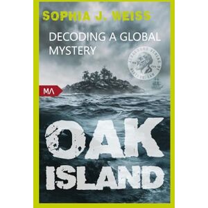 Weiss, Sophia J. Oak Island – Decoding a Global Mystery: Édition française Weiss, Sophia J. Oak Island – Decoding a Global Mystery: Édition française
