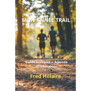 Hillaire, Fred Mon Année Trail: Guide Complet + Agenda 52 Semaines Hillaire, Fred Mon Année Trail: Guide Complet + Agenda 52 Semaines