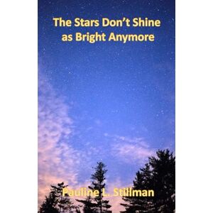 Stillman, Pauline l. The Stars Don't Shine as Bright Anymore Stillman, Pauline l. The Stars Don't Shine as Bright Anymore