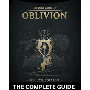 Tedrow, Raymond V. THE ELDER SCROLLS IV: OBLIVION REMASTERED – COMPLETE DELUXE EDITION: The Definitive Strategy Guide with Complete Walkthroughs, Expert Combat Tactics, Character Builds, Hidden Secrets. Tedrow, Raymond V. THE ELDER SCROLLS IV: OBLIVION REMASTERED – COMPLETE DELUXE EDITION: The Definitive Strategy Guide with Complete Walkthroughs, Expert Combat Tactics, Character Builds, Hidden Secrets.