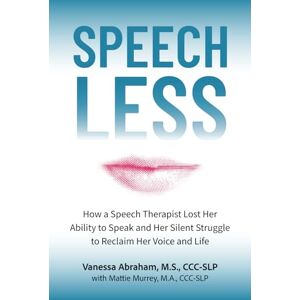 Abraham, Vanessa Speechless: How a Speech Therapist Lost Her Ability to Speak and Her Silent Struggle to Reclaim Her Voice and Life Abraham, Vanessa Speechless: How a Speech Therapist Lost Her Ability to Speak and Her Silent Struggle to Reclaim Her Voice and Life
