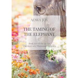 Joy, Aowa The Taming of the Elephant: Book two of the series The Story of a Thousand Lifetimes Joy, Aowa The Taming of the Elephant: Book two of the series The Story of a Thousand Lifetimes