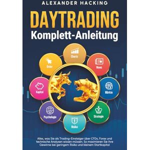 Hacking, Alexander Daytrading Komplett-Anleitung: Alles, was Sie als Trading-Einsteiger über CFDs, Forex und technische Analysen wissen müssen. So maximieren Sie Ihre Gewinne bei geringem Risiko und kleinem Startkapital Hacking, Alexander Daytrading Komplett-Anleitung: Alles, was Sie als Trading-Einsteiger über CFDs, Forex und technische Analysen wissen müssen. So maximieren Sie Ihre Gewinne bei geringem Risiko und kleinem Startkapital