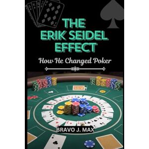 J. Max, Bravo THE ERIK SEIDEL EFFECT: How He Changed Poker J. Max, Bravo THE ERIK SEIDEL EFFECT: How He Changed Poker