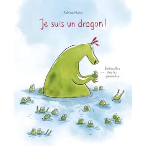 Hahn, Sabina Je suis un dragon !: Embrouilles chez les grenouilles Hahn, Sabina Je suis un dragon !: Embrouilles chez les grenouilles