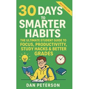 Peterson, Dan 30 Days to a Smarter Habit: A High School & College Playbook for Academic Success Build Discipline, Beat Procrastination & Maximize Learning Science-Backed Habits for Students Who Want to Win Peterson, Dan 30 Days to a Smarter Habit: A High School & College Playbook for Academic Success Build Discipline, Beat Procrastination & Maximize Learning Science-Backed Habits for Students Who Want to Win